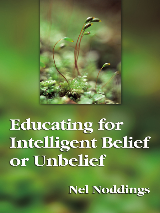 Title details for Educating for Intelligent Belief or Unbelief by Nel Noddings - Available